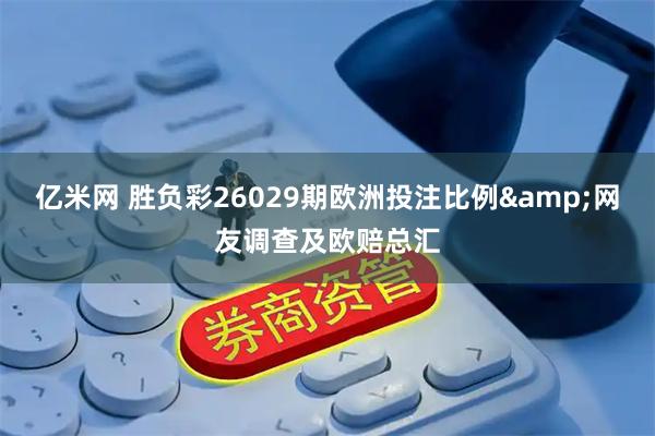 亿米网 胜负彩26029期欧洲投注比例&网友调查及欧赔总汇